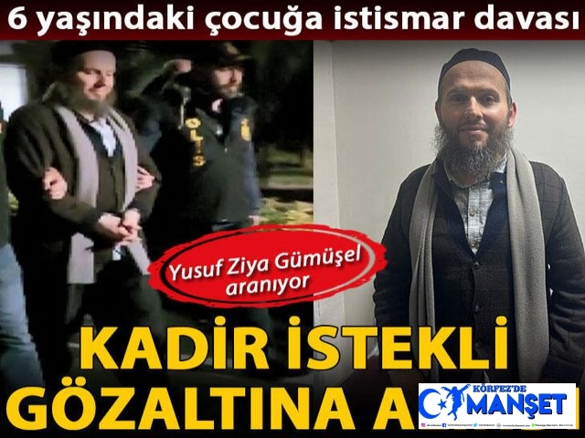 6 yaşındaki çocuğa istismar davası: Kadir İstekli gözaltına alındı