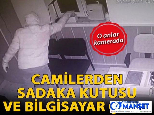 Camilerden sadaka kutusu ve bilgisayar çalan hırsız kamerada