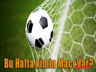 BU HAFTA KİMİN MAÇI VAR?