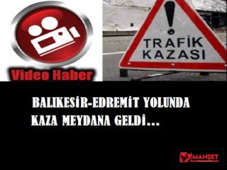 BALIKESİR EDREMİT YOLUNDA KAZA MEYDANA GELDİ