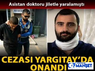 Asistan doktoru jiletle yaralayan sanığa 18 yıllık hapis, Yargıtay’da onandı